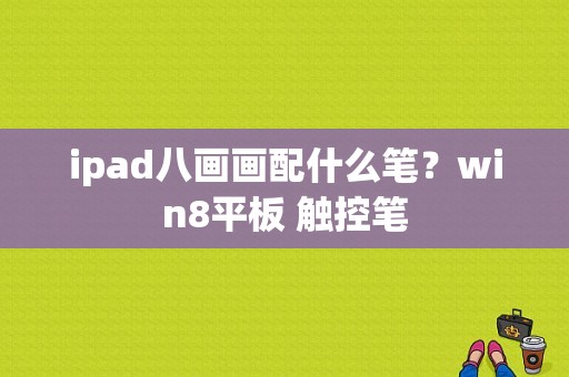 ipad八画画配什么笔？win8平板 触控笔