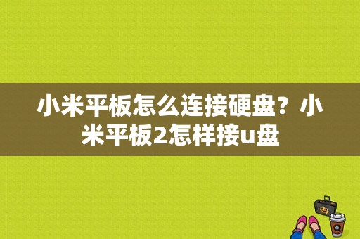 小米平板怎么连接硬盘？小米平板2怎样接u盘-图1