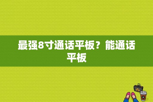 最强8寸通话平板？能通话平板