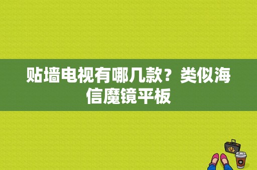 贴墙电视有哪几款？类似海信魔镜平板