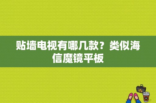 贴墙电视有哪几款？类似海信魔镜平板-图1