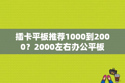 插卡平板推荐1000到2000？2000左右办公平板