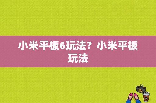 小米平板6玩法？小米平板玩法