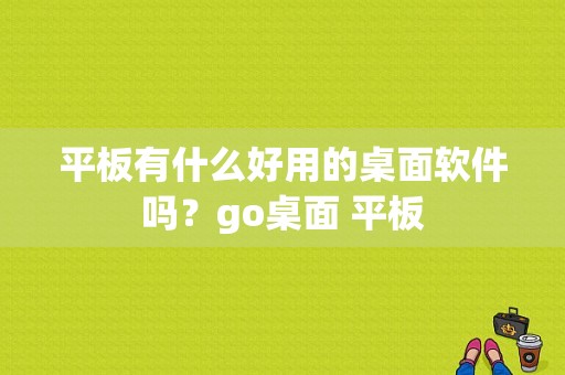 平板有什么好用的桌面软件吗？go桌面 平板