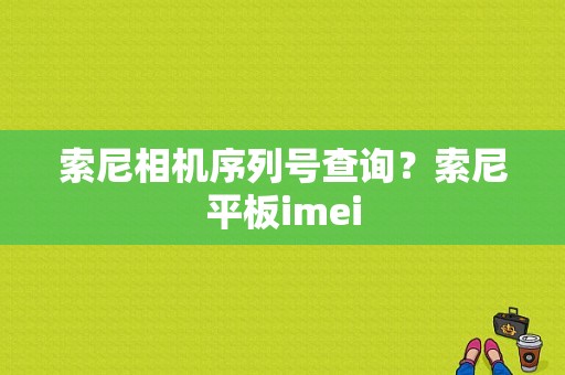 索尼相机序列号查询？索尼平板imei-图1