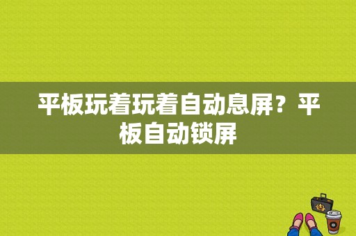 平板玩着玩着自动息屏？平板自动锁屏-图1