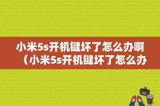 小米5s开机键坏了怎么办啊（小米5s开机键坏了怎么办啊视频）
