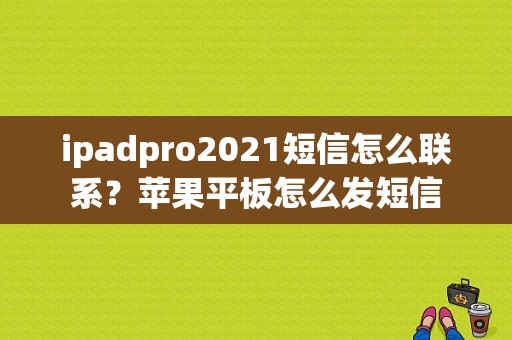 ipadpro2021短信怎么联系？苹果平板怎么发短信-图1
