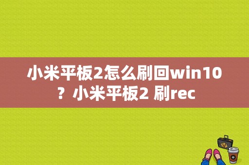 小米平板2怎么刷回win10？小米平板2 刷rec-图1