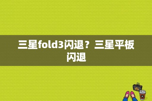 三星fold3闪退？三星平板闪退