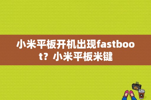 小米平板开机出现fastboot？小米平板米键-图1