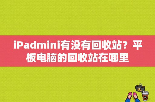 iPadmini有没有回收站？平板电脑的回收站在哪里-图1