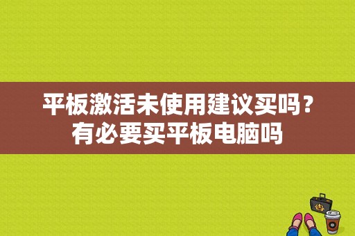 平板激活未使用建议买吗？有必要买平板电脑吗