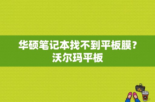 华硕笔记本找不到平板膜？沃尔玛平板