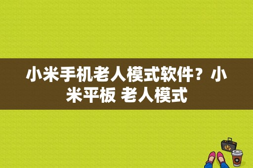 小米手机老人模式软件？小米平板 老人模式