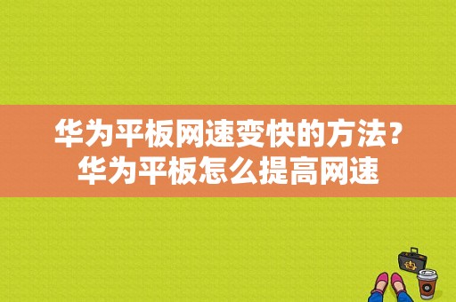 华为平板网速变快的方法？华为平板怎么提高网速