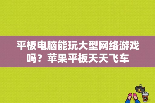 平板电脑能玩大型网络游戏吗？苹果平板天天飞车