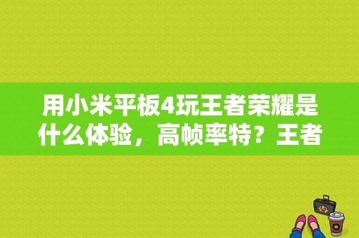 用小米平板4玩王者荣耀是什么体验，高帧率特？王者荣耀小米平板-图1