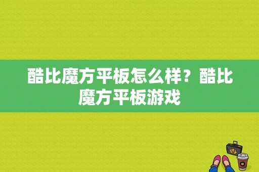 酷比魔方平板怎么样？酷比魔方平板游戏