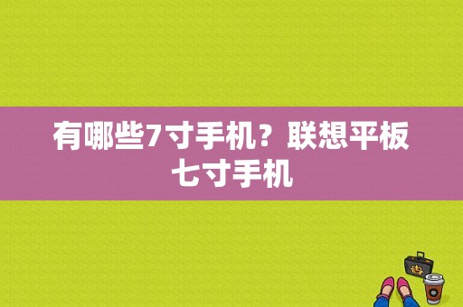 有哪些7寸手机？联想平板七寸手机