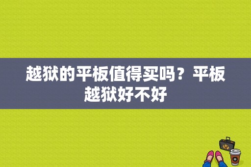 越狱的平板值得买吗？平板越狱好不好-图1