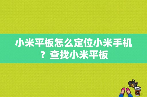 小米平板怎么定位小米手机？查找小米平板-图1