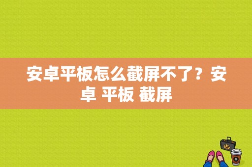 安卓平板怎么截屏不了？安卓 平板 截屏