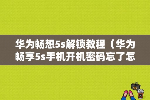 华为畅想5s解锁教程（华为畅享5s手机开机密码忘了怎么解锁）