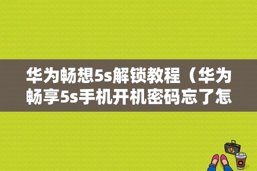 华为畅想5s解锁教程（华为畅享5s手机开机密码忘了怎么解锁）