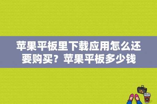 苹果平板里下载应用怎么还要购买？苹果平板多少钱