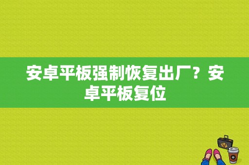 安卓平板强制恢复出厂？安卓平板复位