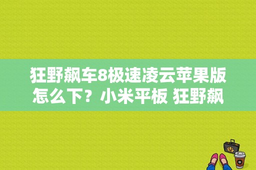 狂野飙车8极速凌云苹果版怎么下？小米平板 狂野飙车8-图1