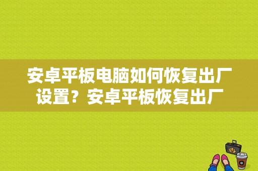 安卓平板电脑如何恢复出厂设置？安卓平板恢复出厂