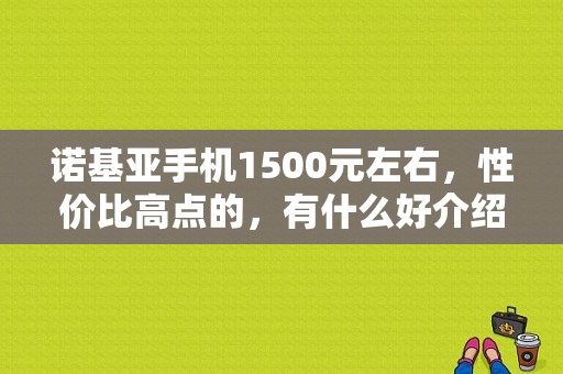 诺基亚手机1500元左右，性价比高点的，有什么好介绍？n72平板-图1