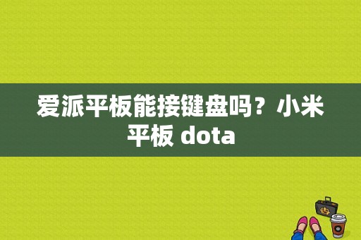 爱派平板能接键盘吗？小米平板 dota-图1