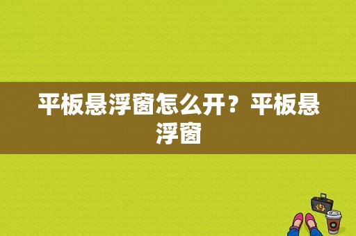 平板悬浮窗怎么开？平板悬浮窗