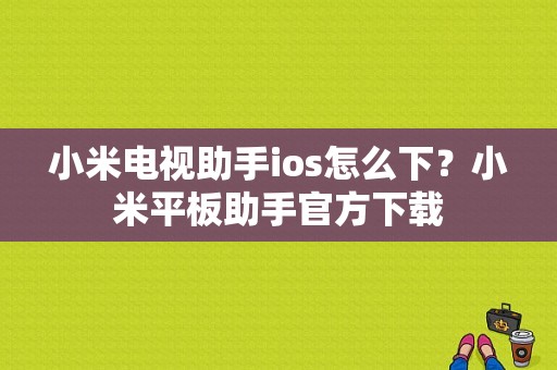 小米电视助手ios怎么下？小米平板助手官方下载-图1