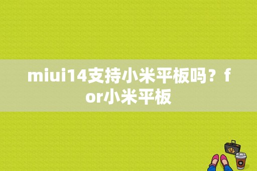 miui14支持小米平板吗？for小米平板