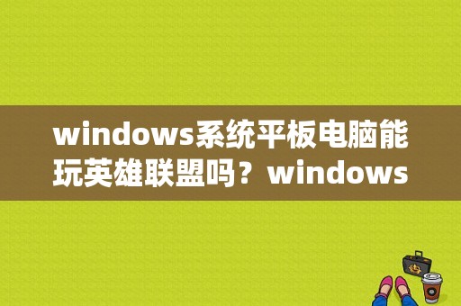 windows系统平板电脑能玩英雄联盟吗？windows平板可以玩lol-图1