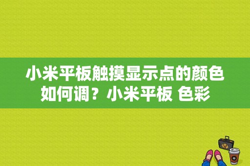 小米平板触摸显示点的颜色如何调？小米平板 色彩