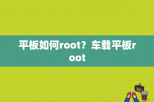 平板如何root？车载平板root