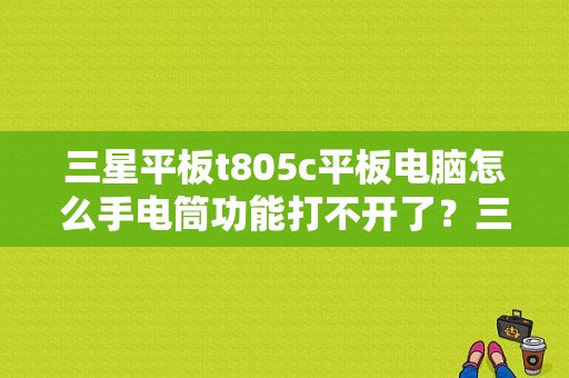 三星平板t805c平板电脑怎么手电筒功能打不开了？三星t805平板-图1