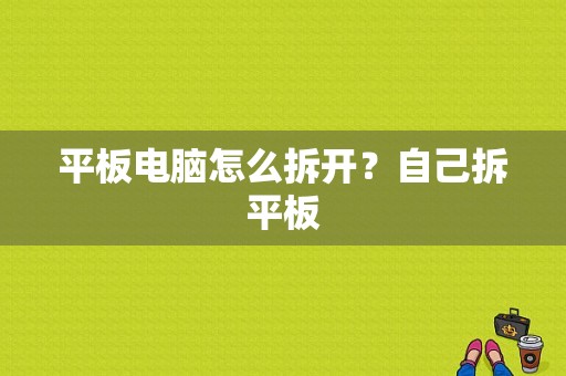 平板电脑怎么拆开？自己拆平板