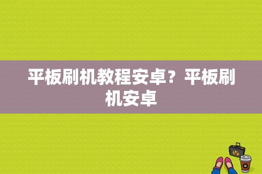 平板刷机教程安卓？平板刷机安卓