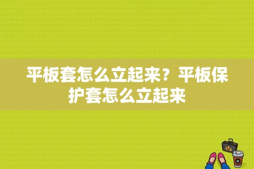 平板套怎么立起来？平板保护套怎么立起来