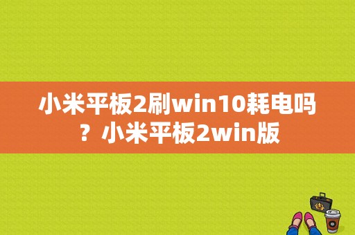 小米平板2刷win10耗电吗？小米平板2win版