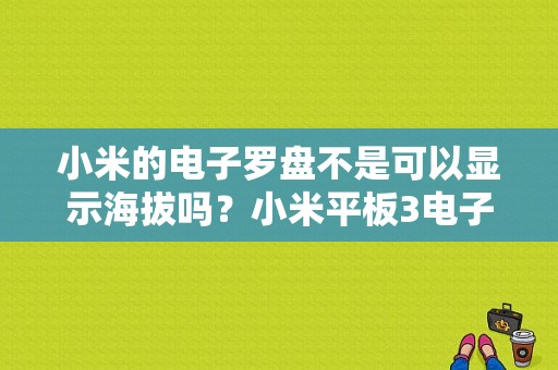 小米的电子罗盘不是可以显示海拔吗？小米平板3电子罗盘
