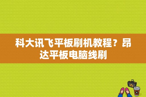 科大讯飞平板刷机教程？昂达平板电脑线刷