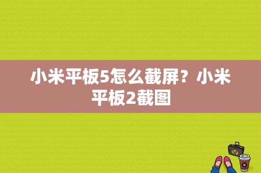 小米平板5怎么截屏？小米平板2截图-图1