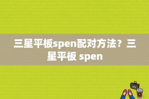 三星平板spen配对方法？三星平板 spen-图1